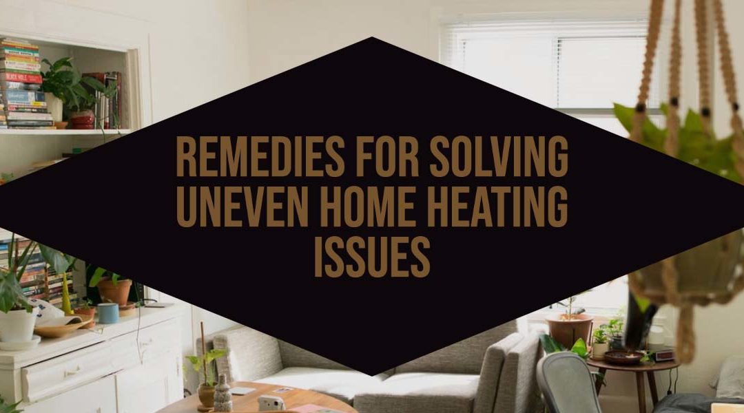 Remedies for Solving Uneven Home Heating Issues