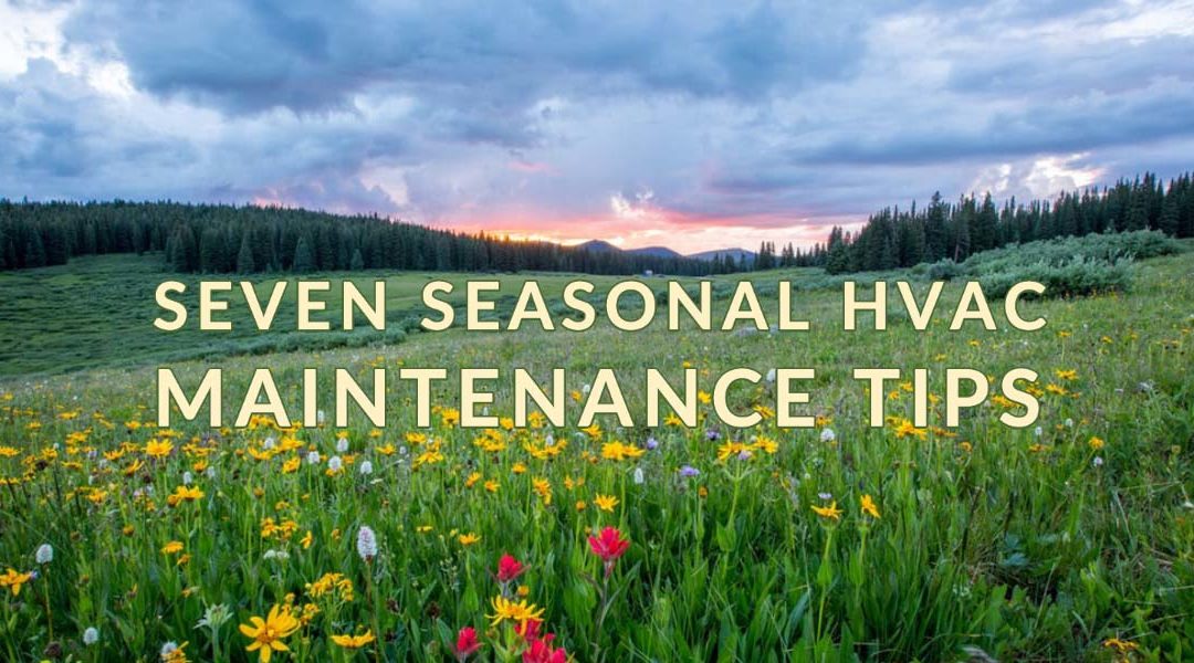 Seven Tips to Help Maintain Your HVAC System During the Changing of Seasons