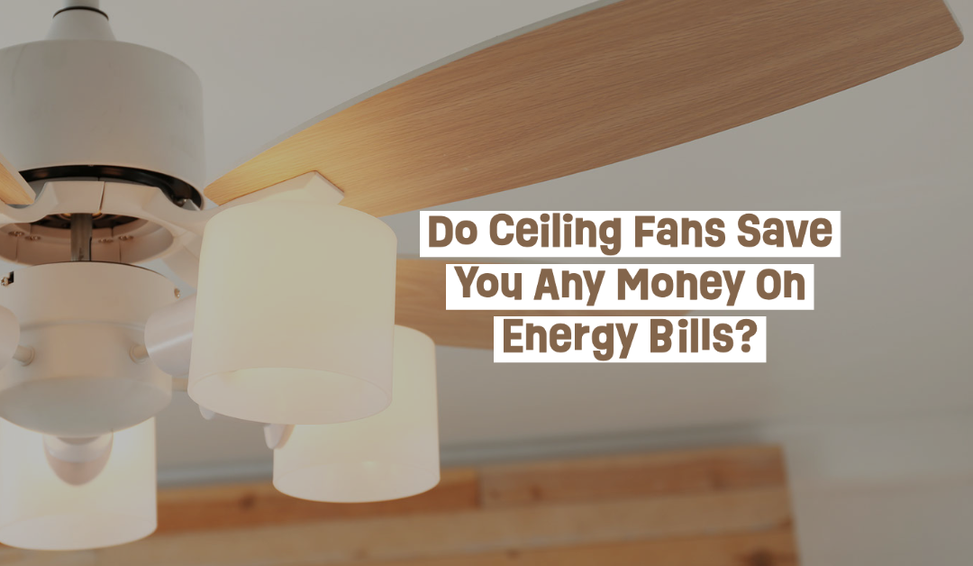Do Ceiling Fans Save You Any Money On Energy Bills? 